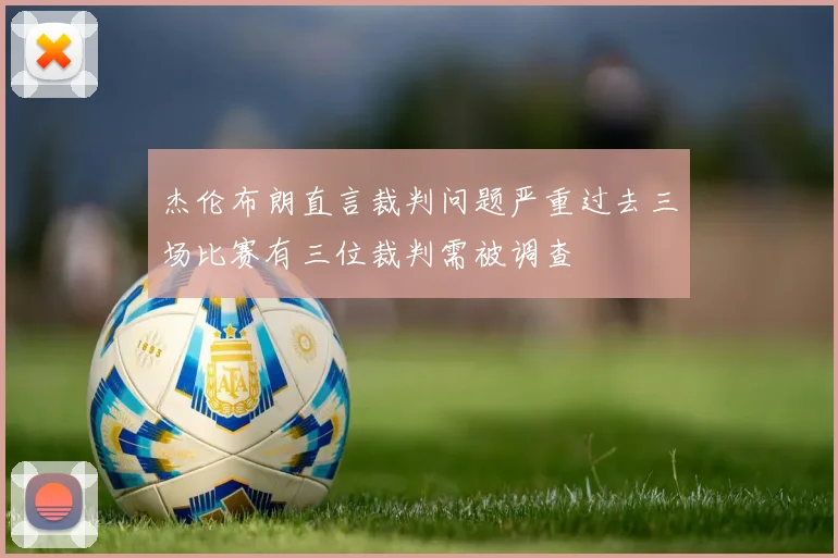 杰伦布朗直言裁判问题严重过去三场比赛有三位裁判需被调查